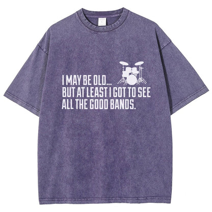 I May Be Old But At Least I Got To See All The Good Bands Vintage Distressed T-shirt