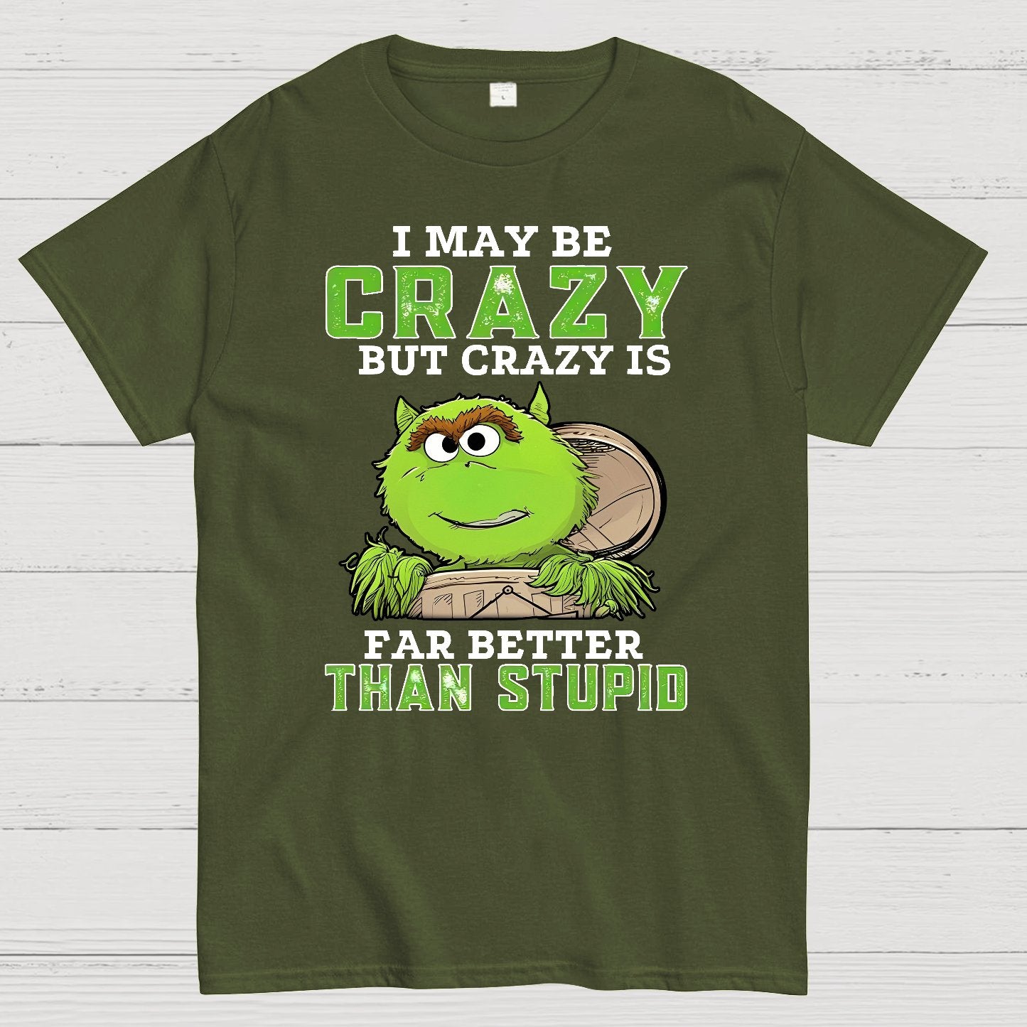 I May Be Crazy But Crazy Is Far Better Than Stupid Geek T-Shirt