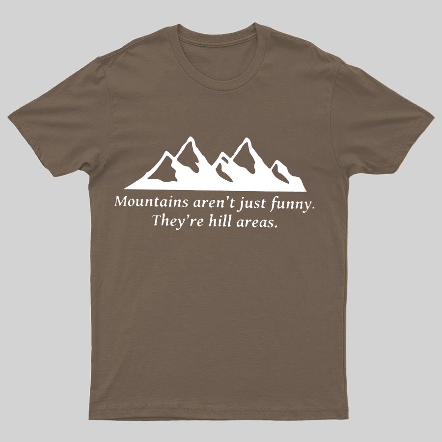 Mountain's Aren't Just Funny - They're Hill Areas Geeky T-Shirt