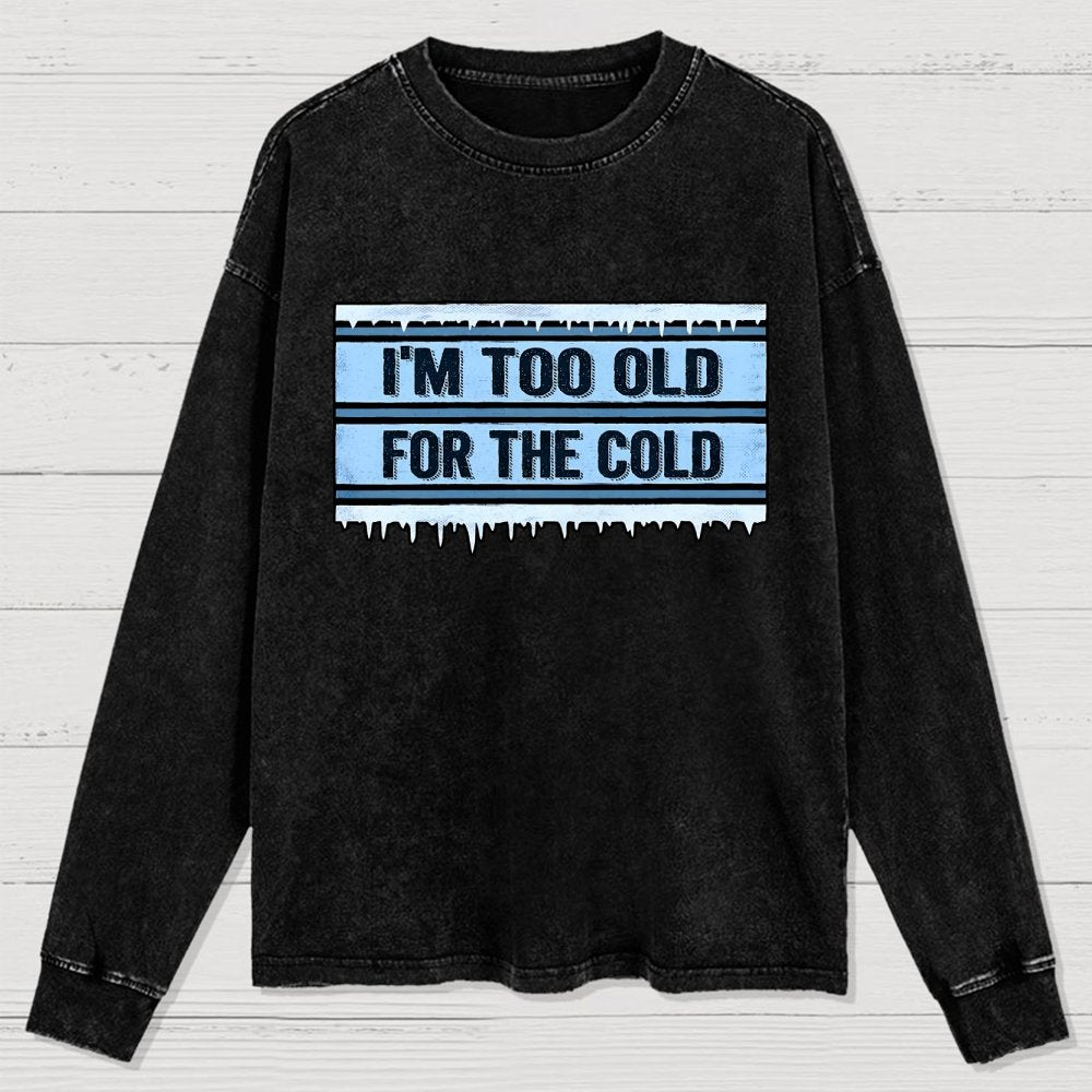 Too Old For The Cold Washed Long Sleeve Tee