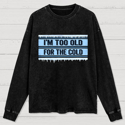 Too Old For The Cold Washed Long Sleeve Tee