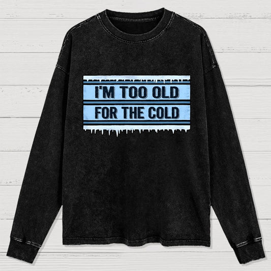 Too Old For The Cold Washed Long Sleeve Tee