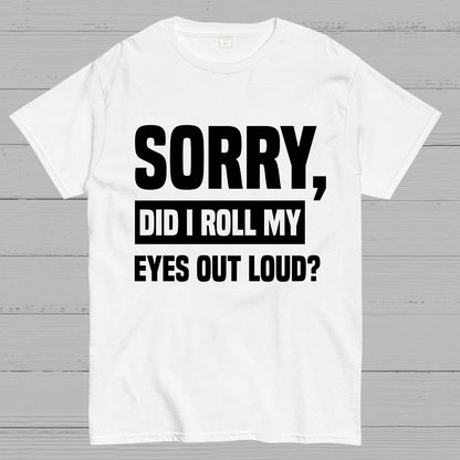 Sorry, Did I Roll My Eyes Out Loud Geek T-Shirt