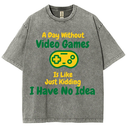A Day Without Video Games Is Like Just Kidding I Have No Idea Vintage Distressed T-shirt