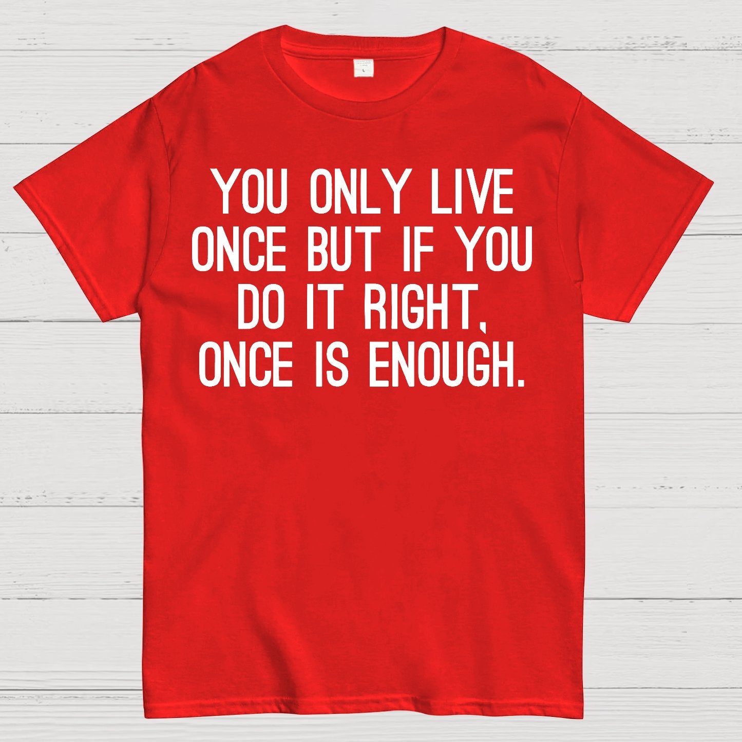 You Only Live Once But If You Do It Right，Once Is Enough Geek T-Shirt