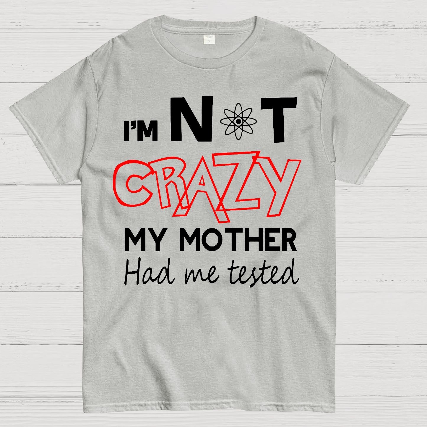 I'm Not Crazy, My Mother Had Me Tested! Geek T-Shirt