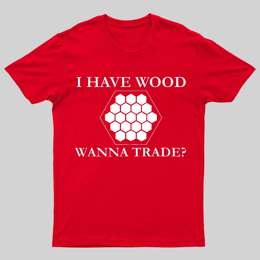 I Have Wood Wanna Trade Geeky T-Shirt