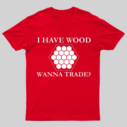 I Have Wood Wanna Trade Geeky T-Shirt