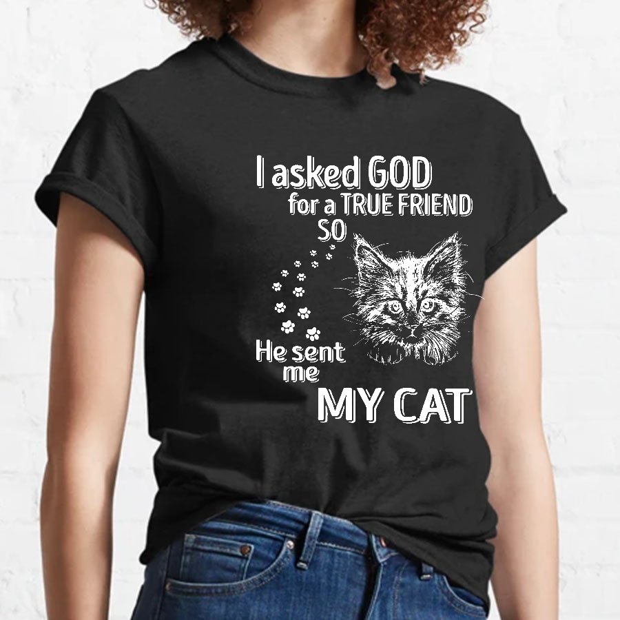 I Asked God For A True Friend So He Sent Me My Cat Geeky T-Shirt