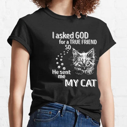 I Asked God For A True Friend So He Sent Me My Cat Geeky T-Shirt
