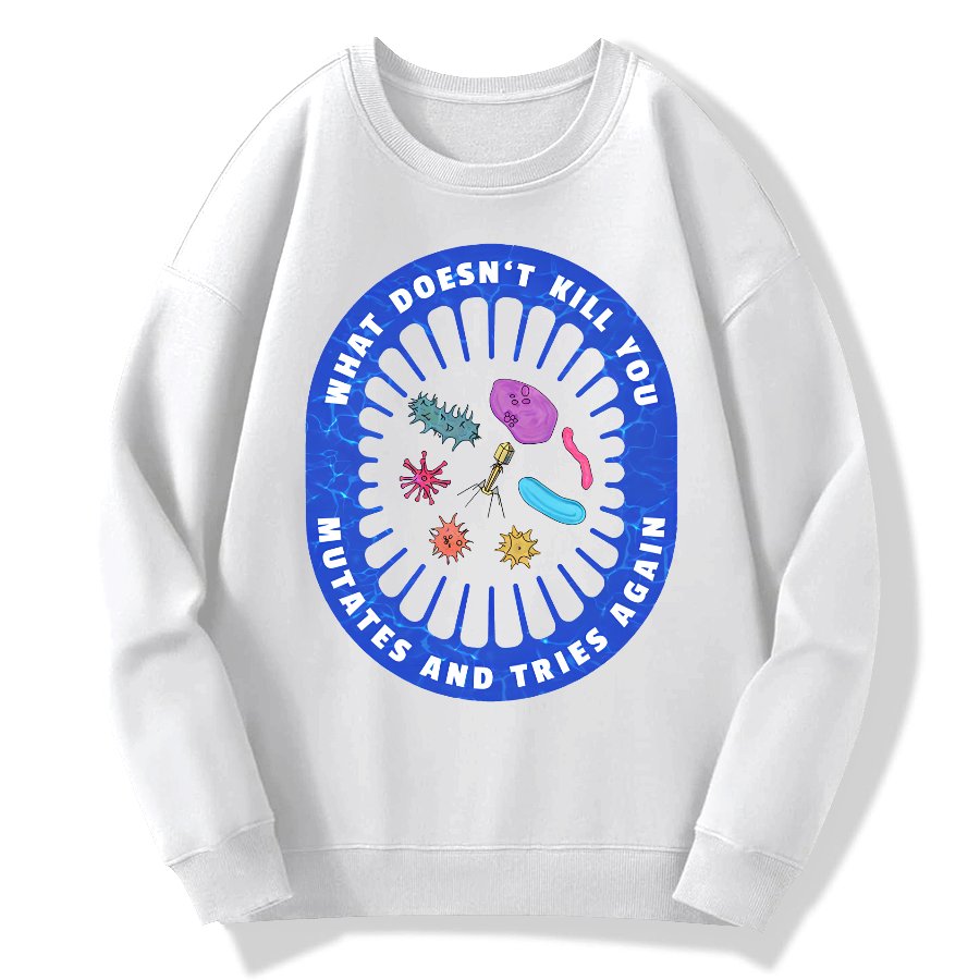 What Doesn’t Kill You Mutates And Tries Again Geek Cotton Sweatshirt