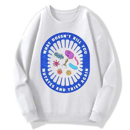 What Doesn’t Kill You Mutates And Tries Again Geek Cotton Sweatshirt