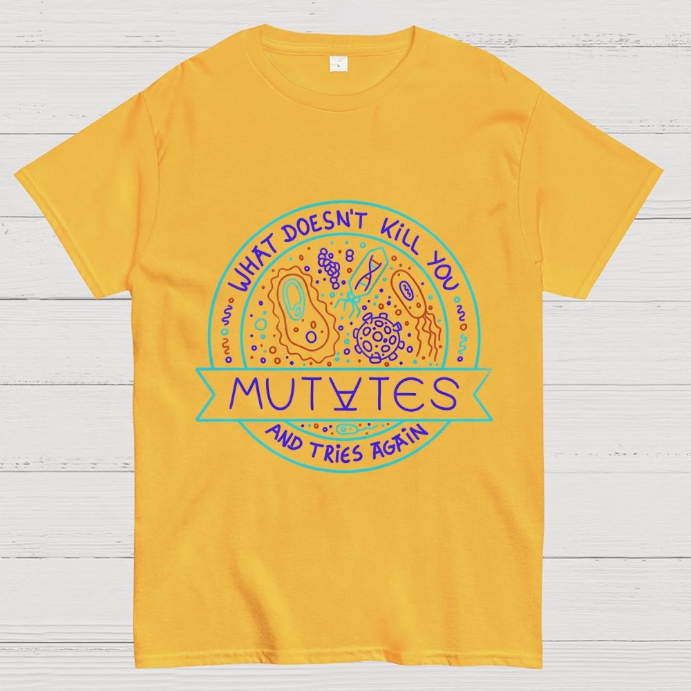 What Doesn't Kill You Mutates And Tries Again Geek T-Shirt