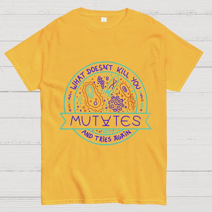 What Doesn't Kill You Mutates And Tries Again Geek T-Shirt