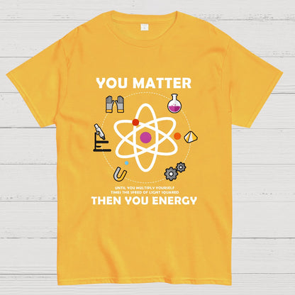 You Matter Then You Energy Geeky T-Shirt
