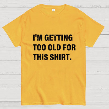 I'm Getting Too Old For This Shirt Geek T-Shirt