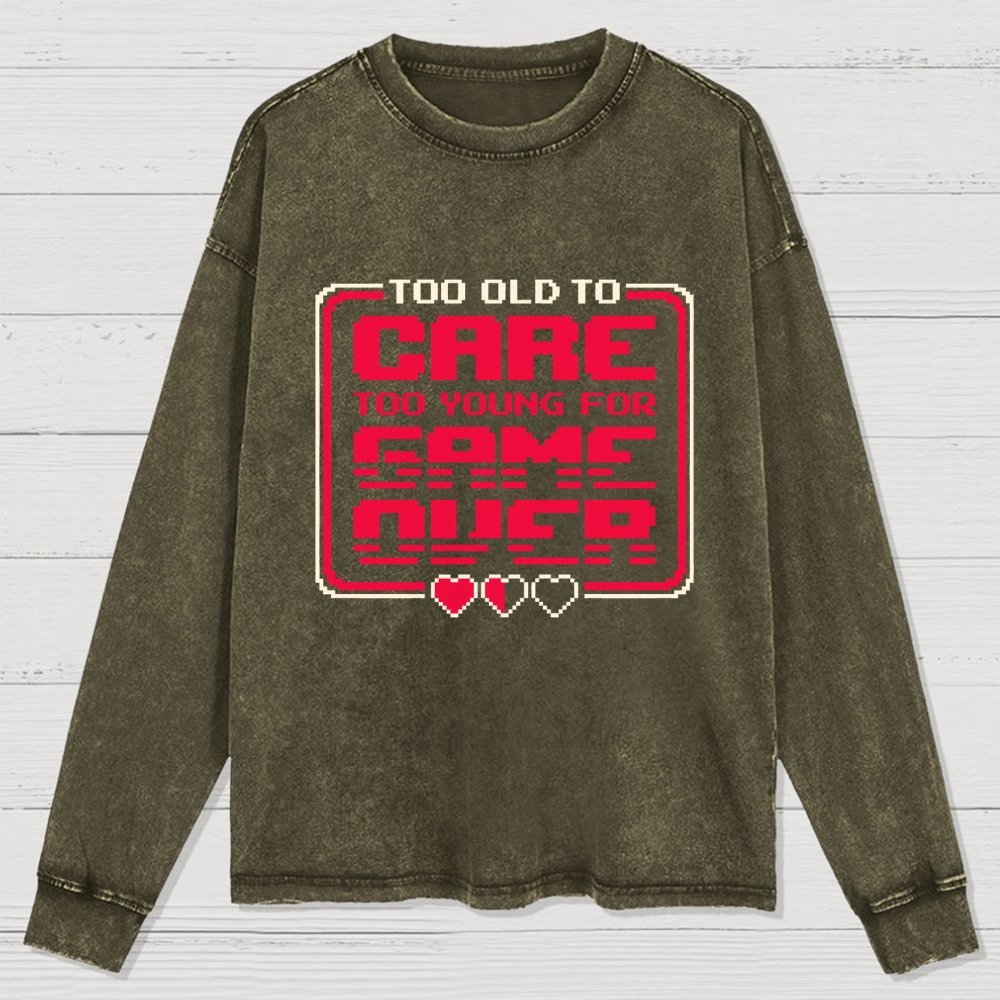 Too Old To Care Washed Long Sleeve Tee