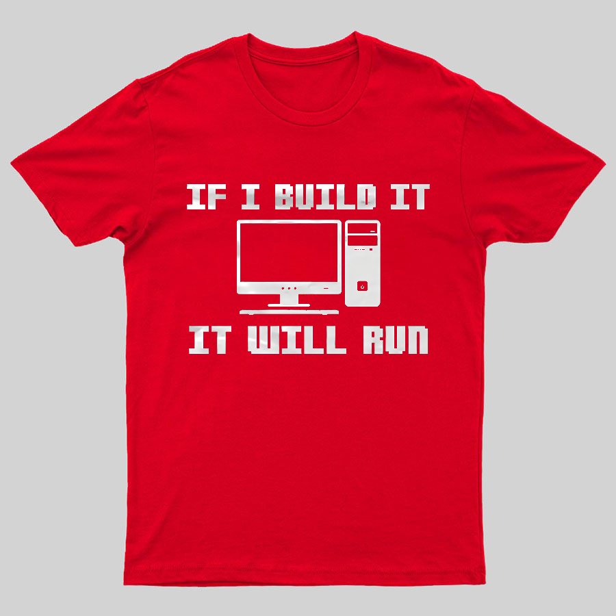 If I Build It It Will Run Computer Geeky T-Shirt