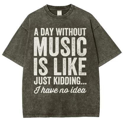 A Day Without Music Is Like Just Kidding Vintage Distressed T-shirt