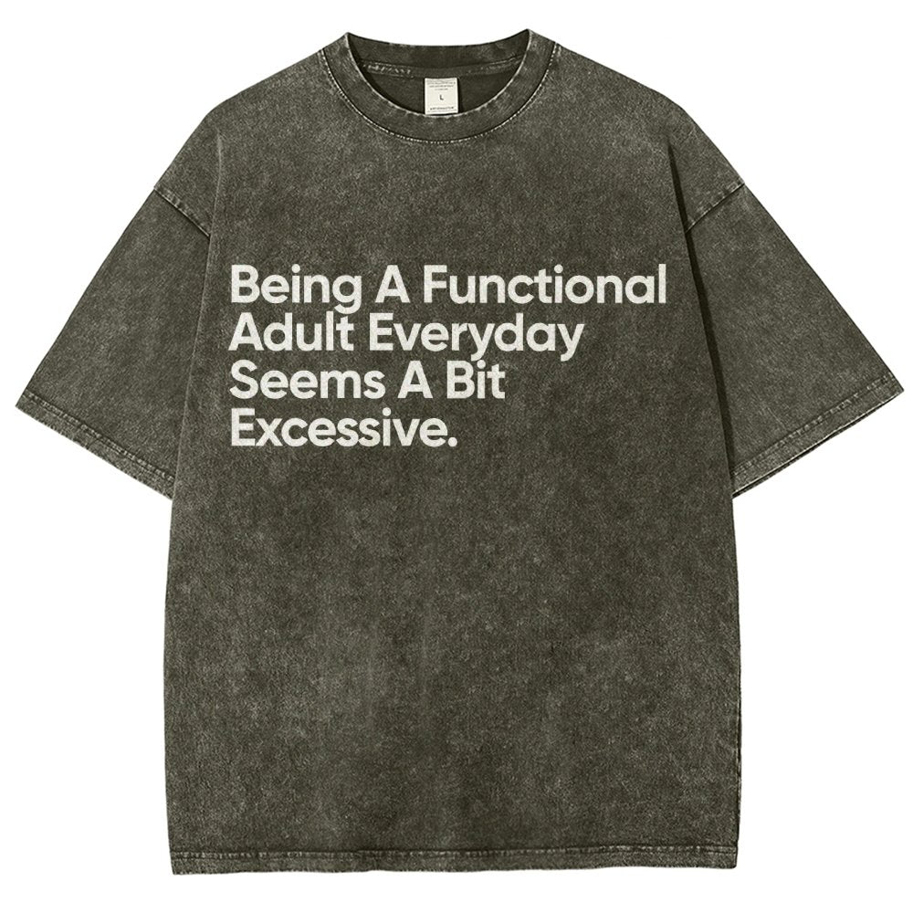 Being A Functional Adult Everyday Seems A Bit Excessive - Funny Quote Vintage Distressed T-shirt