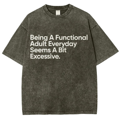 Being A Functional Adult Everyday Seems A Bit Excessive - Funny Quote Vintage Distressed T-shirt