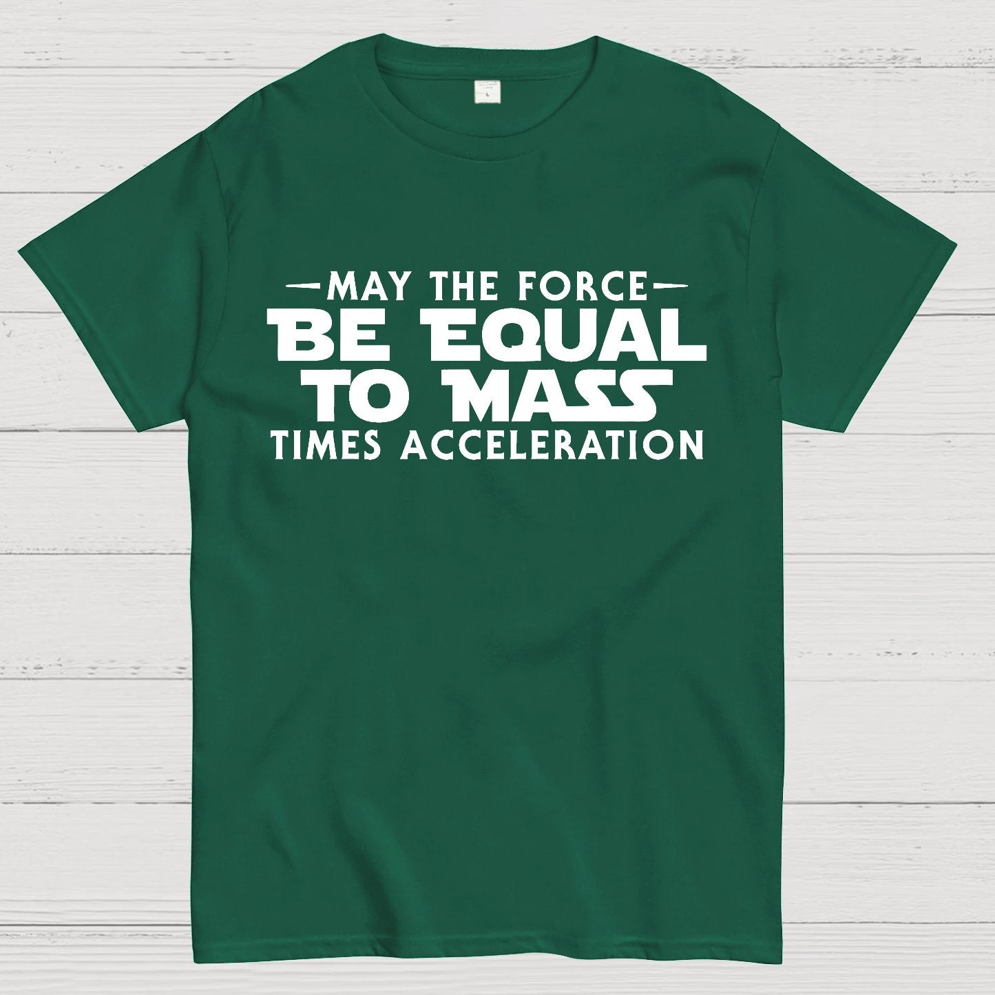 May the force be equal to mass times acceleration Geek T-Shirt