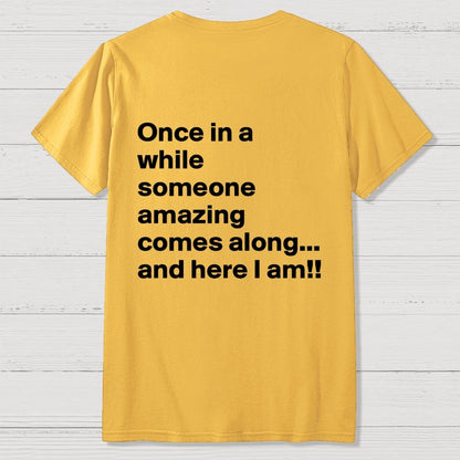 Once In A While Someone Amazing Comes Along.. And Here I Am  Back Printing Geek T-Shirt