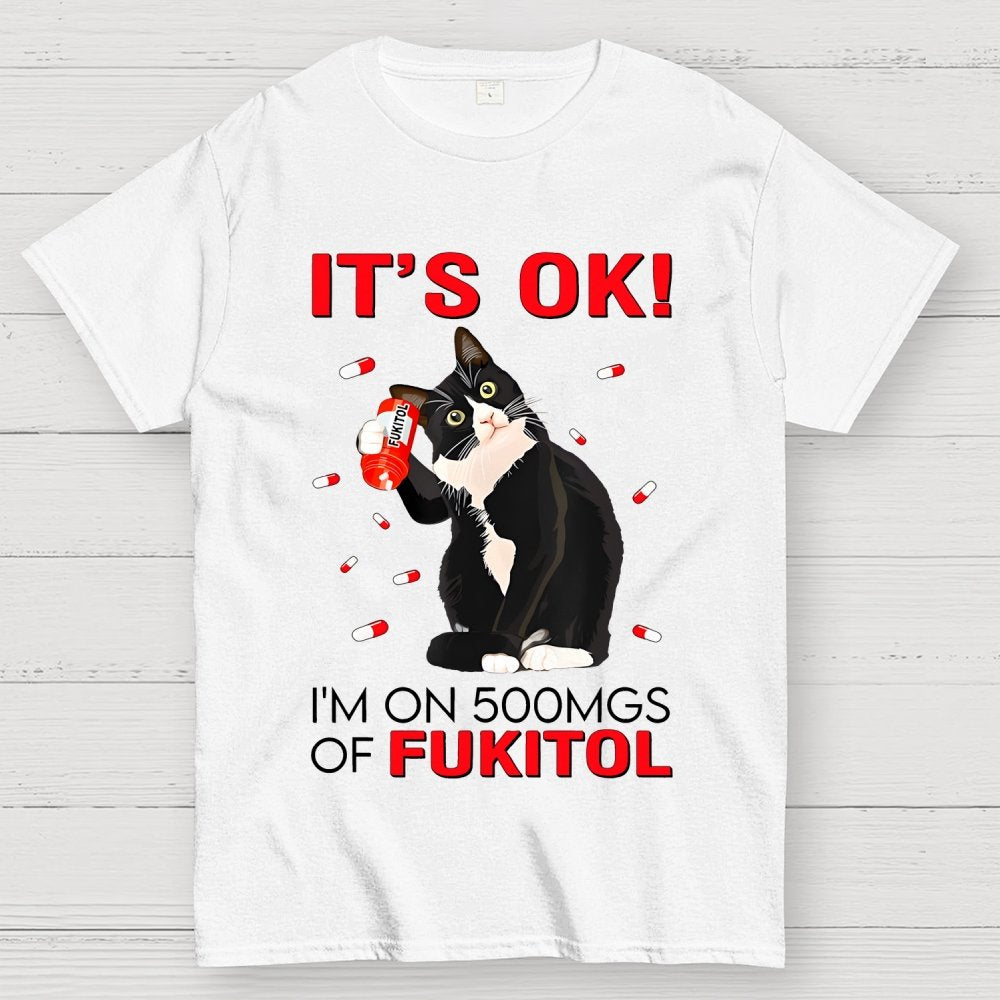 IT'S OK. I'm on 500mgs of fukitol Geek T-Shirt 2510001689