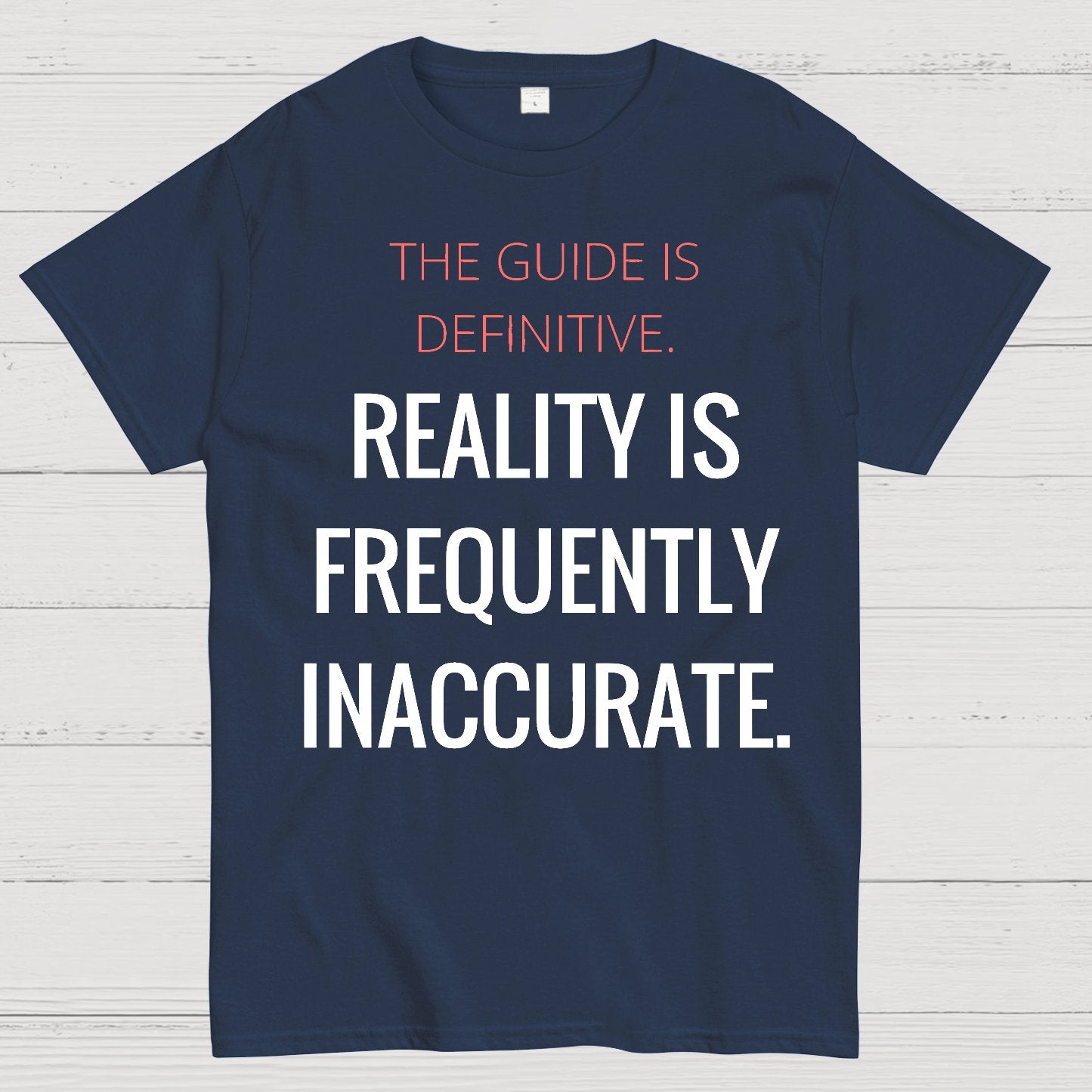 The Guide Is Definitive. Reality Is Frequently Inaccurate. Geek T-Shirt
