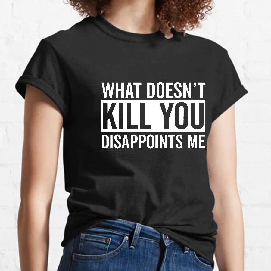 What Doesn't Kill You Disappoints Me Geeky T-Shirt