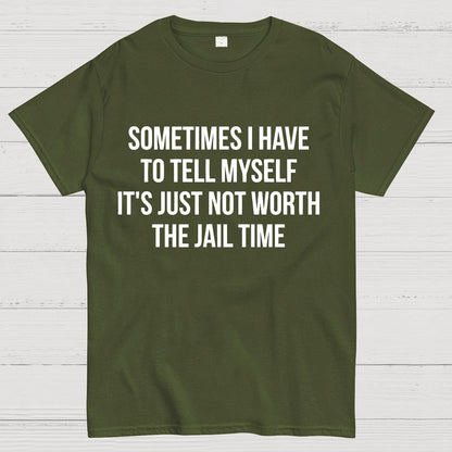 Sometimes I Have to Tell Myself It's Not Worth Jail Funny Sarcastic Geek T-Shirt