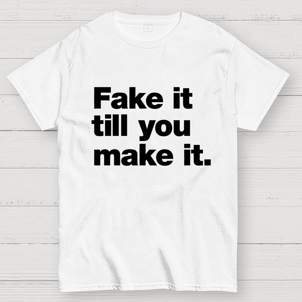 Fake It.  Till You Make It. Geek T-Shirt