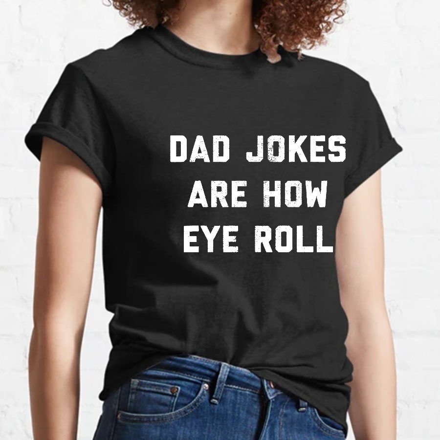 Dad Jokes Are How Eye Roll Geeky T-Shirt