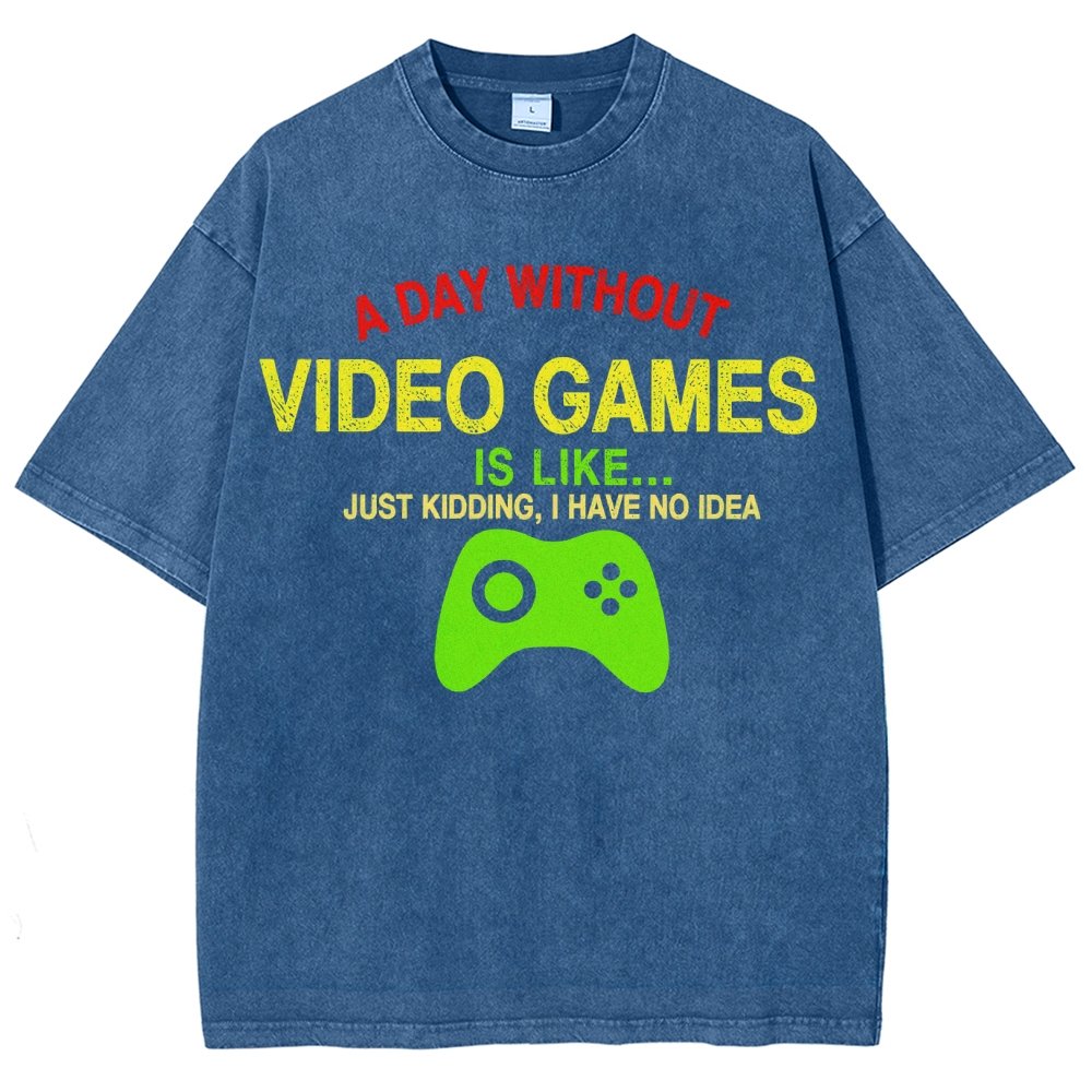 A Day Without Video Games Is Like Just Kidding I Have No Idea Vintage Distressed T-shirt