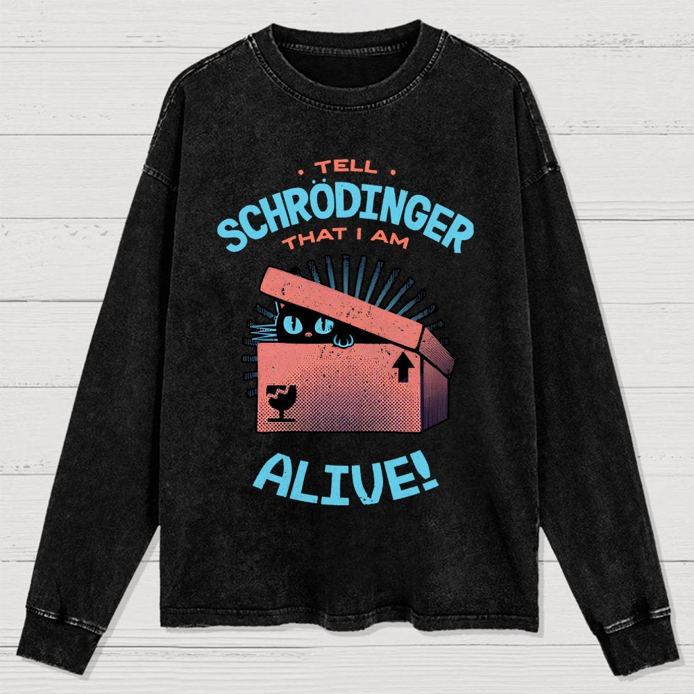 Tell Schrodinger That I Am Alive Washed Long Sleeve Tee