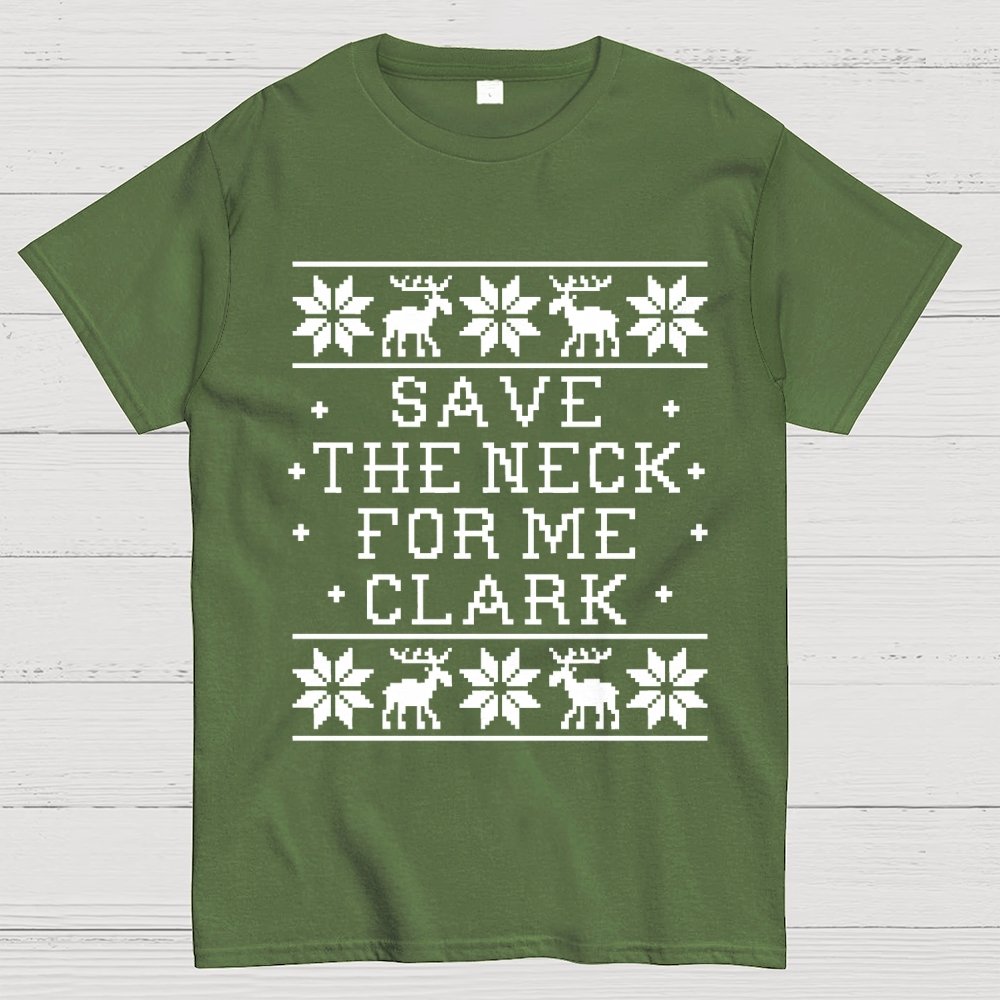 Christmas Save The Neck For Me Clark  Geek T-Shirt