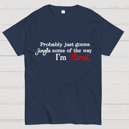 Probably Just Gonna Jingle Some of the Way I'm Tired Geek T-Shirt