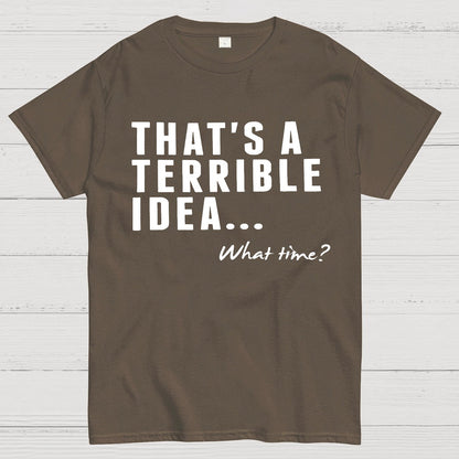 That's A Horrible Idea What Time Geek T-Shirt