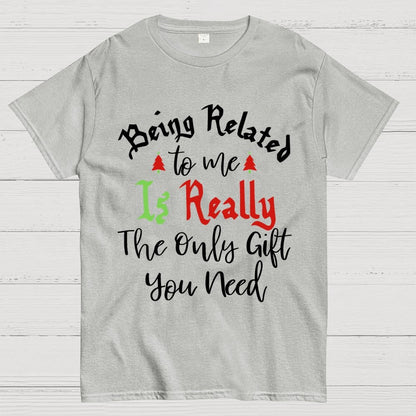 Being Related Το Με Is Really The Only Gift You Need Geek T-Shirt