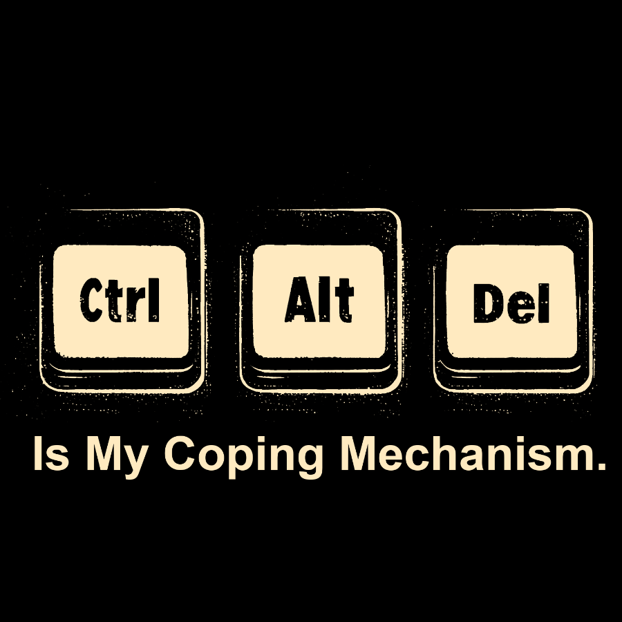 Ctrl + Alt + Del Is My Coping Mechanism Funny Geek T-Shirt