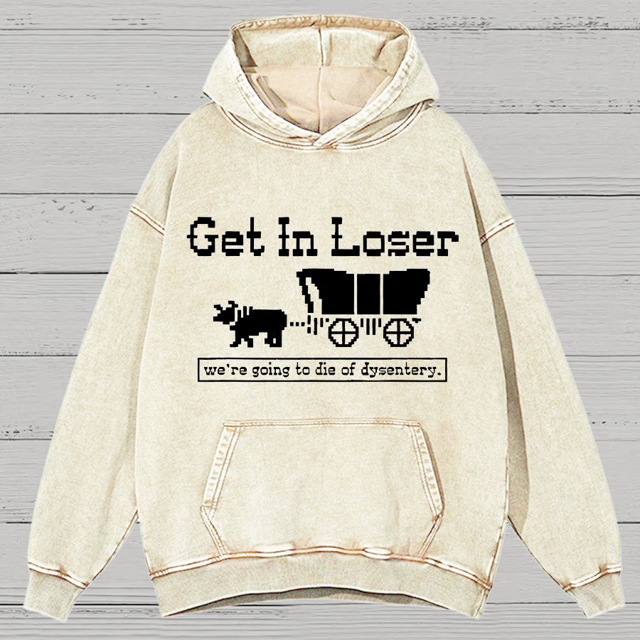 Get In Loser We're Going To Die Of Dysentery Vintage Distressed Hoodie