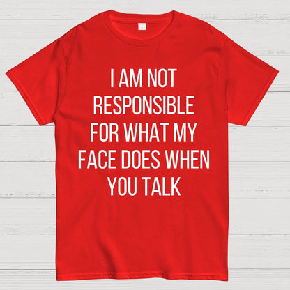 I Am Not Responsible For What My Face Does When You Talk Geek T-Shirt