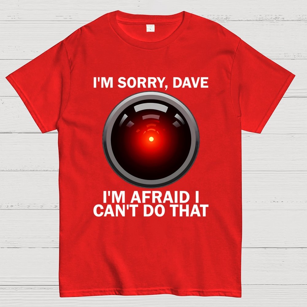 I'm Sorry Dave I'm Afraid I Can't Do That Unisex Geek T-Shirt