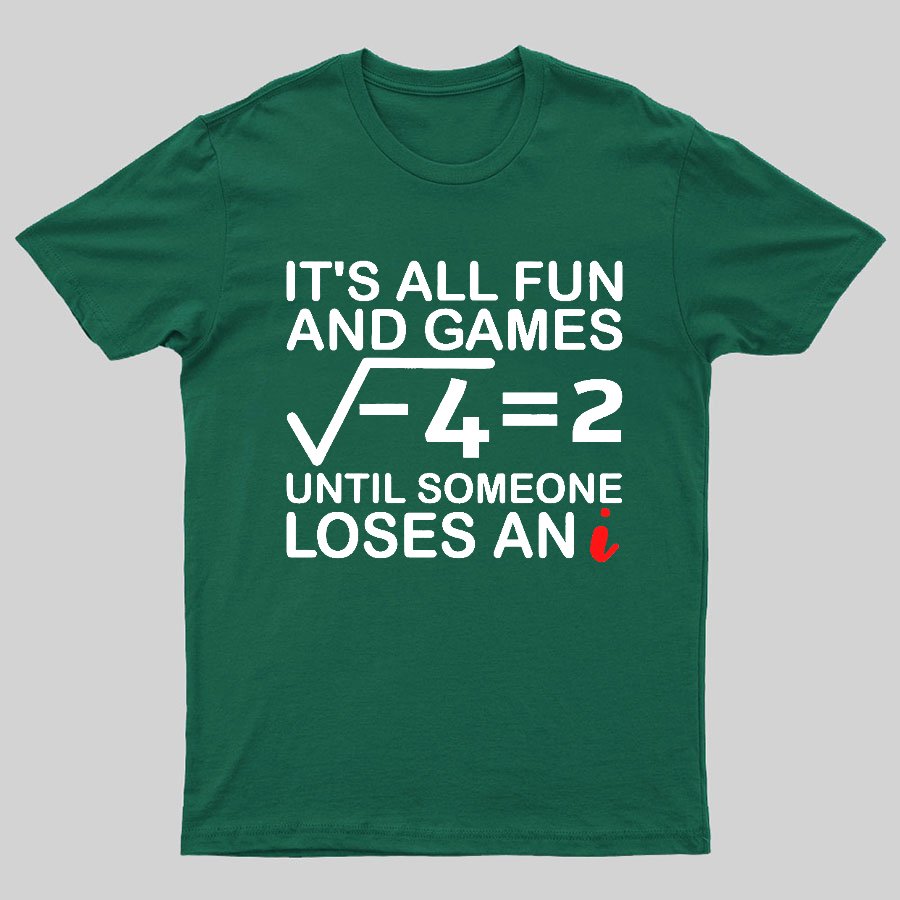 It's All Fun & Games Until Someone Loses An i , Funny Math Geeky T-Shirt