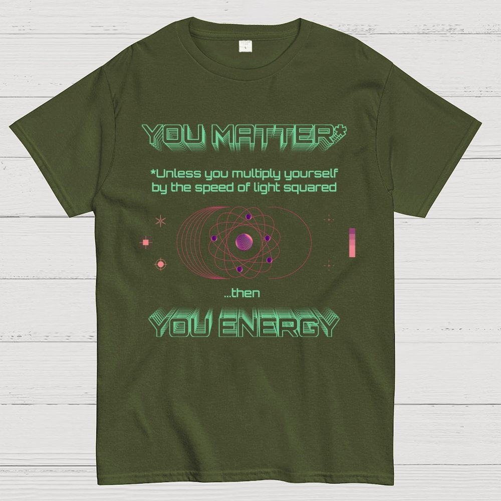 You Matter Geek Nerd Science Physics Theory Scientific Mathematics Funny Mathlete Geek T-Shirt