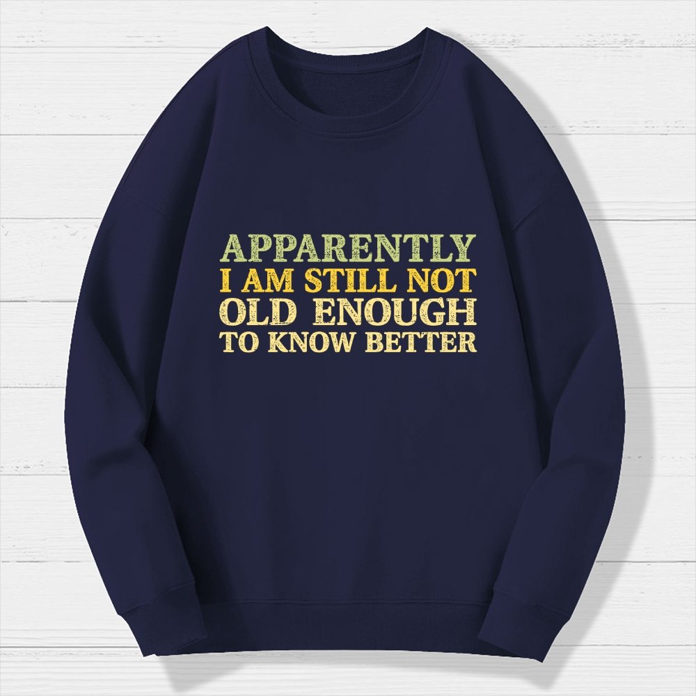 Still Not Old Enough To Know Better Geek Cotton Sweatshirt