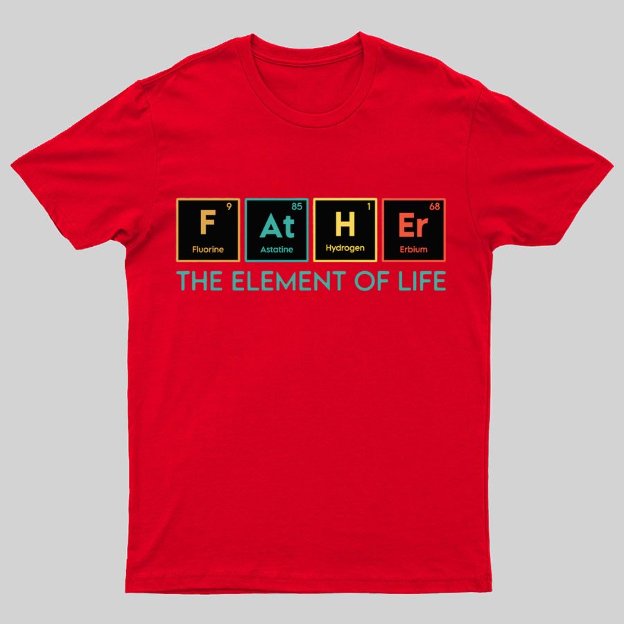 The Element of Life, Science Dad Funny Geeky T-Shirt