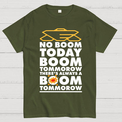 No Boom Today, Boom Tomorrow, Theres Always a Boom Tomorrow Geek T-Shirt
