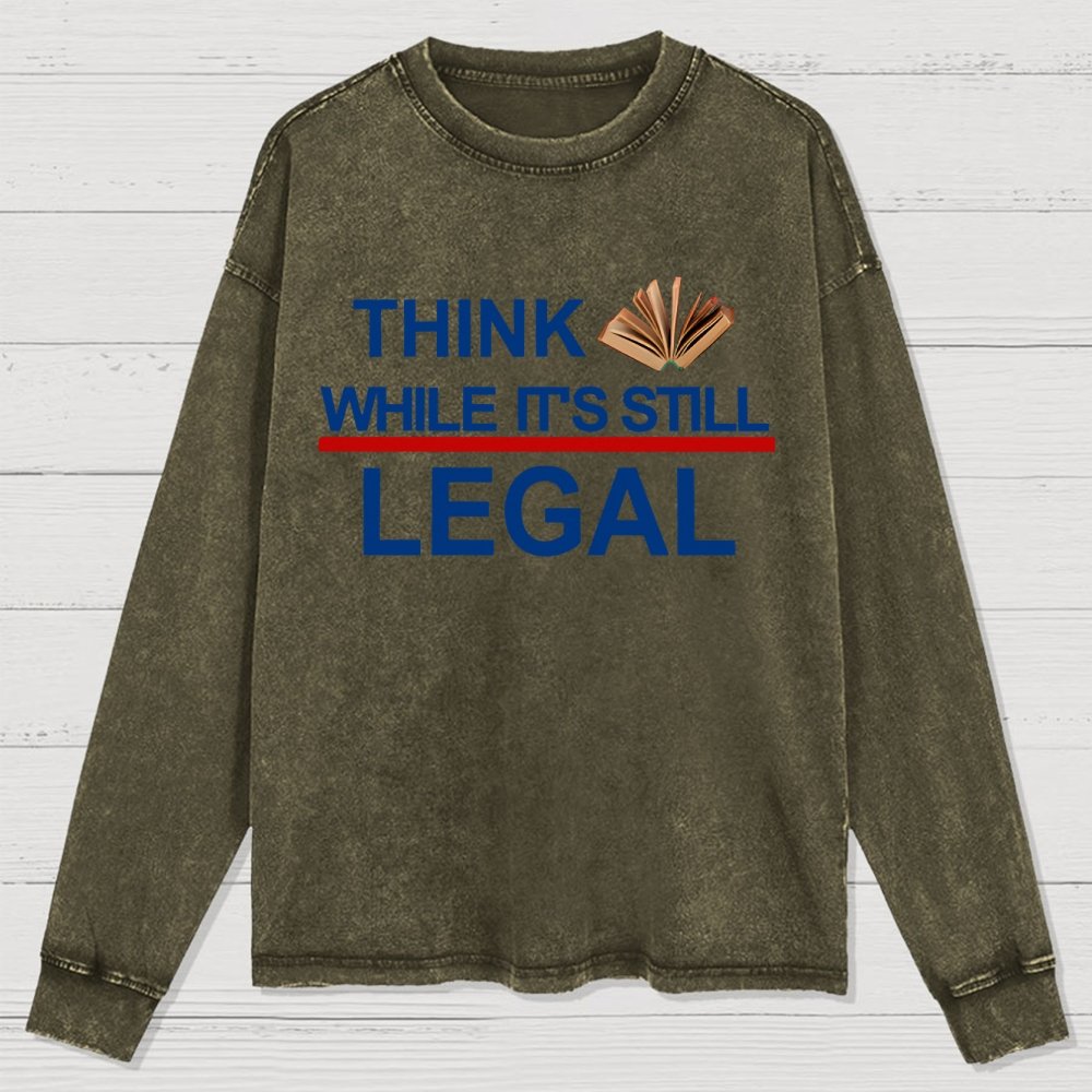 Think While Its Still Legal Washed Long Sleeve Tee