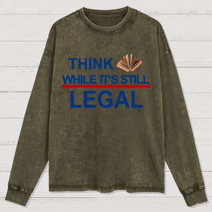 Think While Its Still Legal Washed Long Sleeve Tee